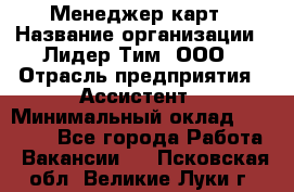 Менеджер карт › Название организации ­ Лидер Тим, ООО › Отрасль предприятия ­ Ассистент › Минимальный оклад ­ 25 000 - Все города Работа » Вакансии   . Псковская обл.,Великие Луки г.